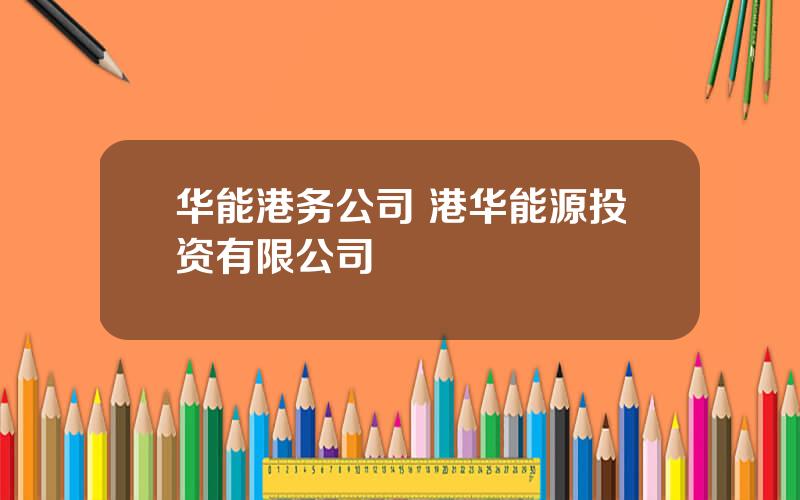 华能港务公司 港华能源投资有限公司
